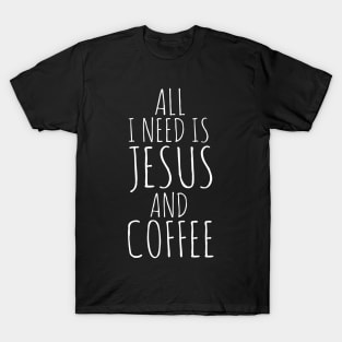 All I Need Is Jesus And Coffee T-Shirt